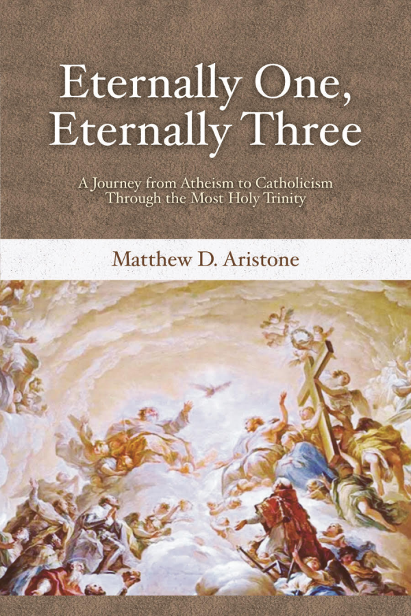 Eternally One, Eternally Three: A Journey from Atheism to Catholicism Through the Most Holy Trinity