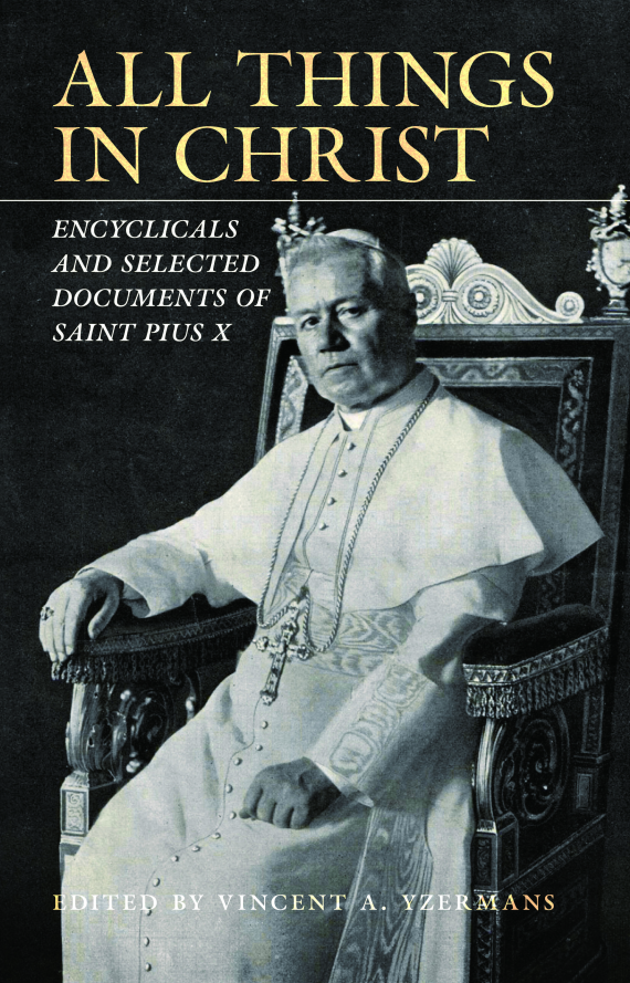 All Things in Christ: Encyclicals and Selected Documents of Saint Pius X