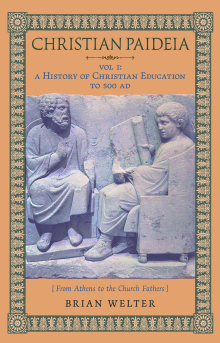 Christian Paideia (Vol. I: A History of Christian Education to 500 AD)