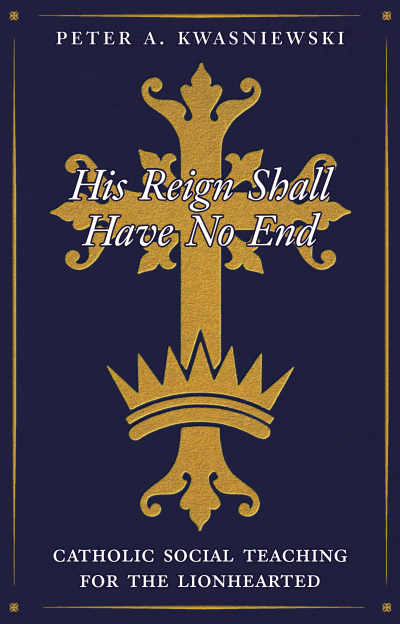 His Reign Shall Have No End: Catholic Social Teaching for the Lionhearted (XIII Books)