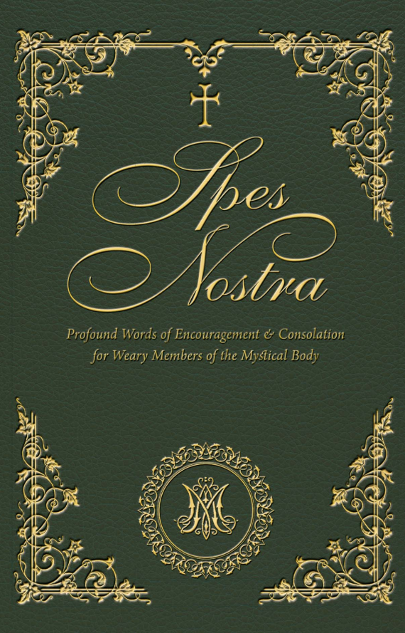 Spes Nostra: Profound Words of Encouragement & Consolation for Weary Members of the Mystical Body