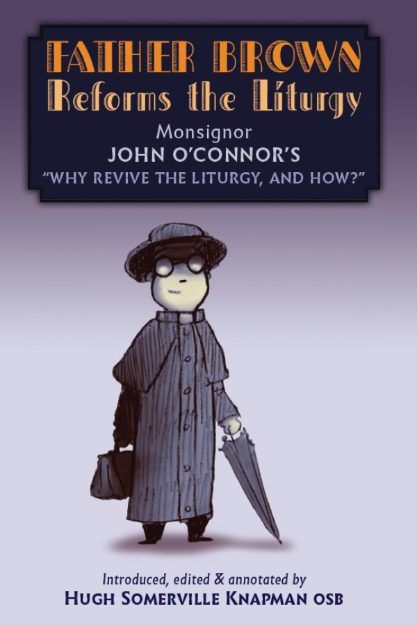 Father Brown Reforms the Liturgy: Being the Tract "Why Revive the Liturgy, and How?"
