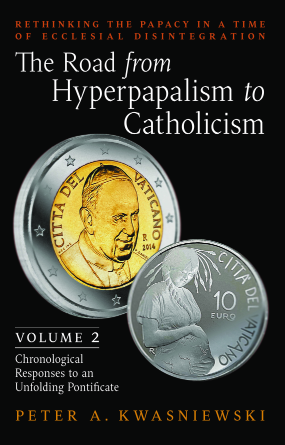 The Road from Hyperpapalism to Catholicism (Volume 2: Chronological Responses to an Unfolding Pontificate)