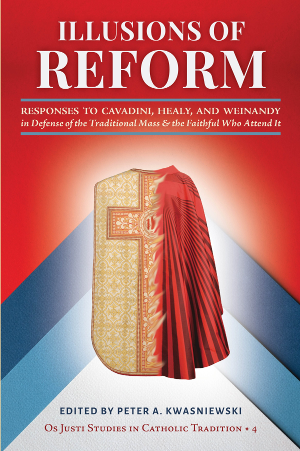 Illusions of Reform: Responses to Cavadini, Healy, and Weinandy in Defense of the Traditional Mass and the Faithful Who Attend It