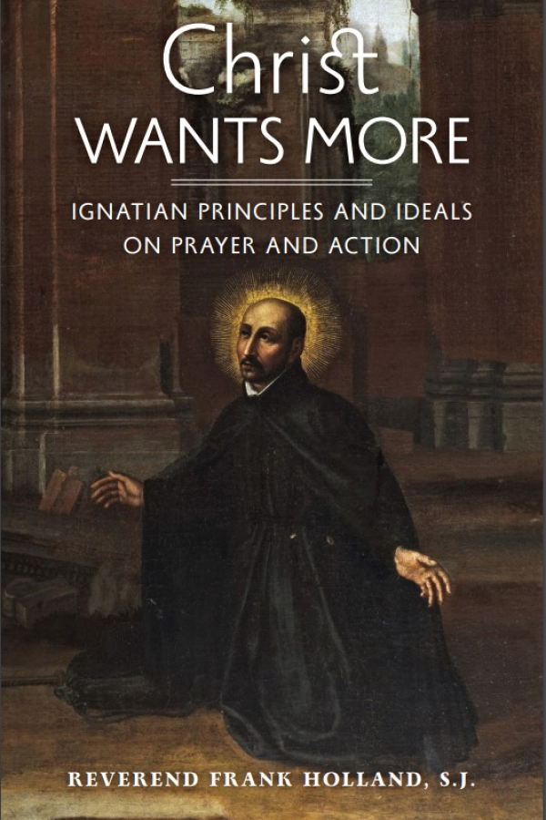 Christ Wants More: Ignatian Principles and Ideals on Prayer and Action
