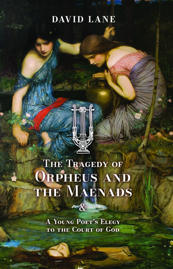 The Tragedy of Orpheus and the Maenads (and A Young Poet's Elegy to the Court of God)