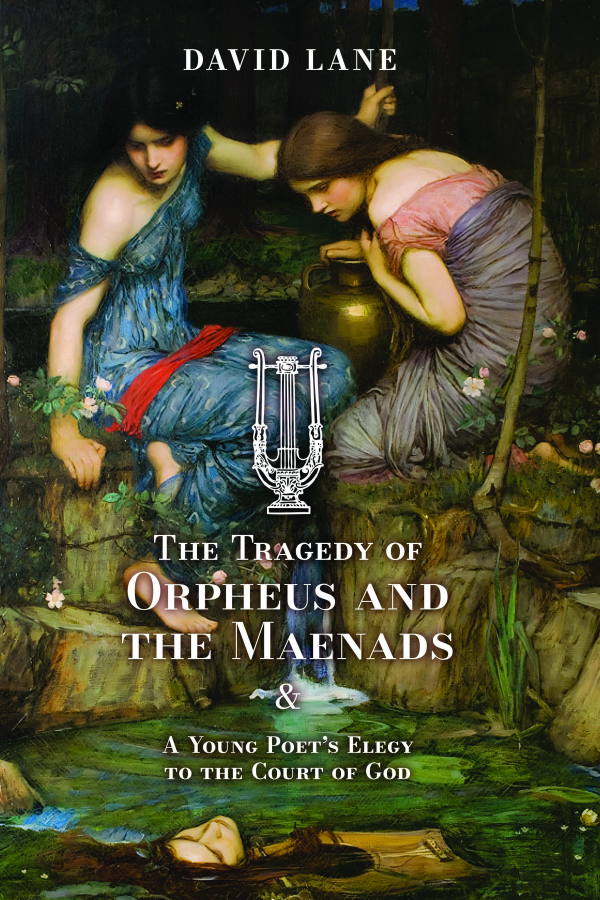 The Tragedy of Orpheus and the Maenads (and A Young Poet's Elegy to the Court of God)