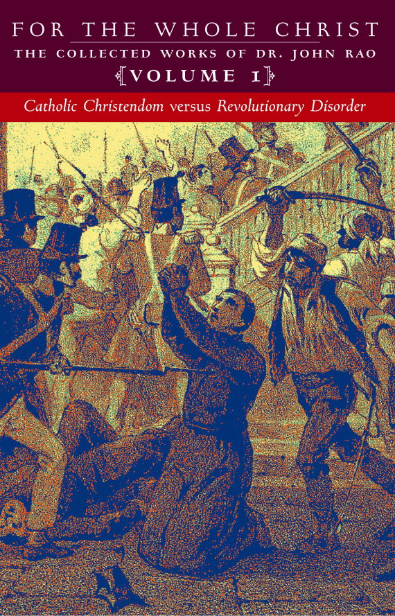 For the Whole Christ: Catholic Christendom versus Revolutionary Disorder (Volume 1 of Dr. John Rao's Collected Works)