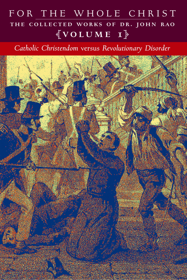 For the Whole Christ: Catholic Christendom versus Revolutionary Disorder (Volume 1 of Dr. John Rao's Collected Works)