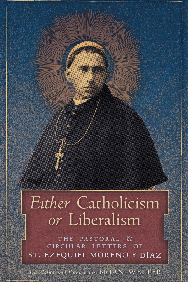 Either Catholicism or Liberalism: The Pastoral & Circular Letters of St. Ezequiel Moreno y Diaz